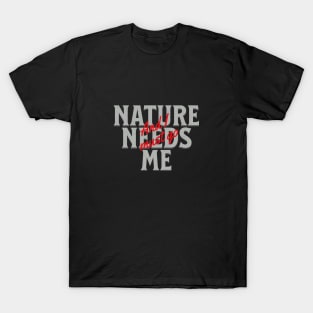 Nature Needs Me I Must Go Quote Motivational Inspirational T-Shirt